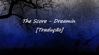 The Score - Dreamin [Tradução]