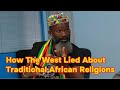 How The Western World Lied About African Traditional Religions