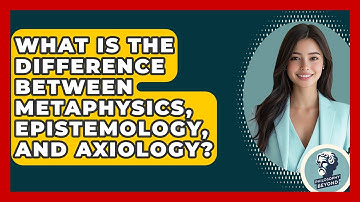 What Is The Difference Between Metaphysics, Epistemology, And Axiology? - Philosophy Beyond