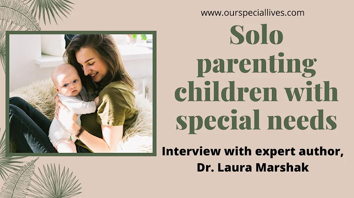 Solo Parenting Children with Special Needs- Interview with Expert Author Dr. Laura Marshak