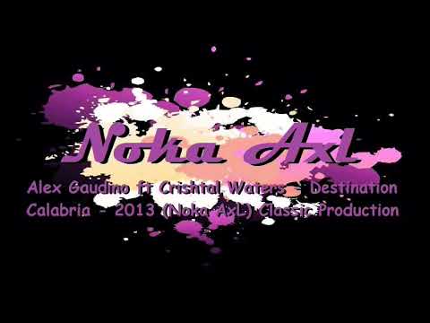 Alex Gaudino ft Crishtal Waters - Destination Calabria - 2013 (Noka AxL) Classic Production