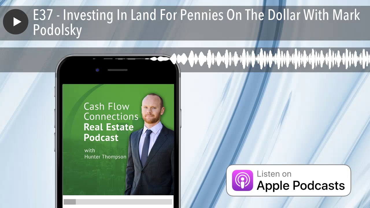 E37 Investing In Land For Pennies On The Dollar With Mark Podolsky