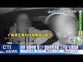 【每日必看】開車"搖頭伸展"錯了? 酒醉乘客狠嗆"三字經"狂飆運將20251027