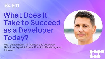 What Does It Take to Succeed as a Developer Today? | Olivier Bloch - IoT Developer Relations Expert