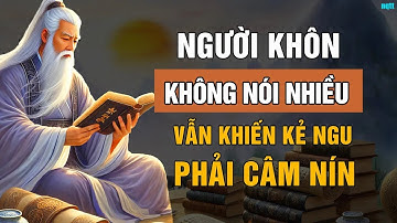 Cổ Nhân Dạy   NGƯỜI KHÔN Không Nói Nhiều Nhưng Vẫn Khiến KẺ NGU Phải CÂM NÍN   Triết Lý Cuộc Sống
