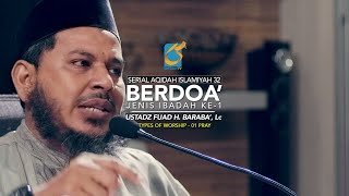 Berdoa - Jenis Ibadah 01 - AI 32 - Ustadz Fuad H. Baraba', Lc