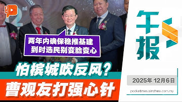 【百格午报】承诺未来两年稳推进基建 曹观友盼选民“不变脸、不变心”｜6.12.2025