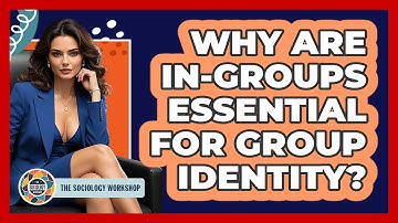 Why Are In-groups Essential For Group Identity? - The Sociology Workshop