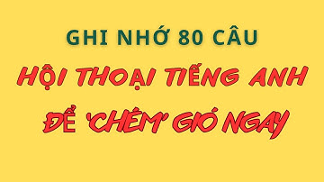Nhớ 80 Câu Hội Thoại Để 