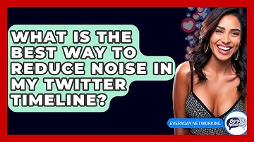 What Is The Best Way To Reduce Noise In My Twitter Timeline? - Everyday-Networking