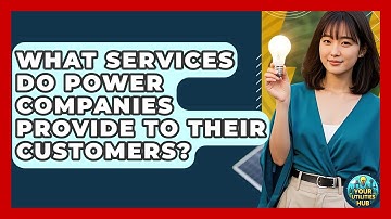 What Services Do Power Companies Provide to Their Customers? - Your Utilities Hub