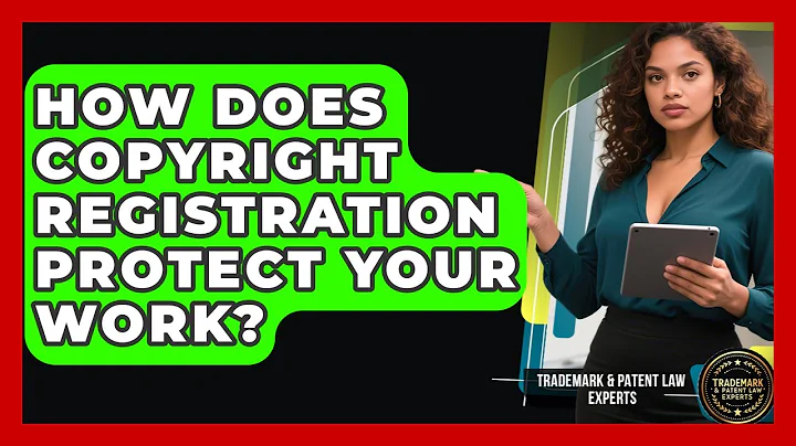 How Does Copyright Registration Protect Your Work? - Trademark and Patent Law Experts
