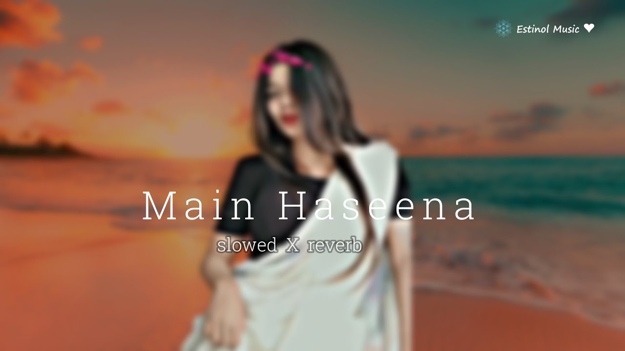 Main Haseena Nazneena song   slowed reverb  song  orignal song  Heroine lofi song   Estinol Music