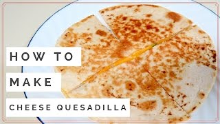 Quick & Easy CHEESE QUESADILLA