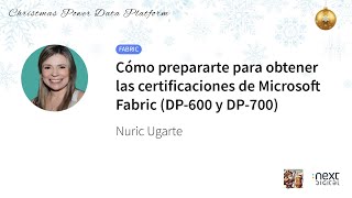 Nuric Ugarte -Cómo prepararte para obtener las certificaciones de Microsoft Fabric (DP-600 y DP-700)