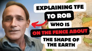 Explaining TFE to Rob Who is on the Fence about the Shape of the Earth