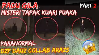PADU GILA ((MISTERI TAPAK KUARI PUAKA)) PARANORMAL DZP DAUZ COLLAB ARAZS PART 2/3