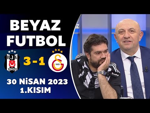 Beyaz Futbol 30 Nisan 2023 1.Kısım / Beşiktaş 3-1 Galatasaray
