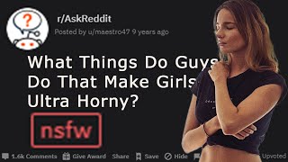What Things Do Guys Do That Make Girls Ultra Horny? Raskreddit