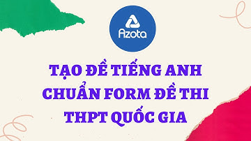 #23_[Azota] TẠO ĐỀ TIẾNG ANH CHUẨN FORM ĐỀ THPT QUỐC GIA