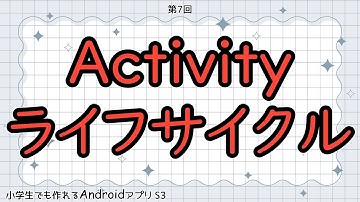 第7回 Activityライフサイクル【小学生でも作れるAndroidアプリ S3 】