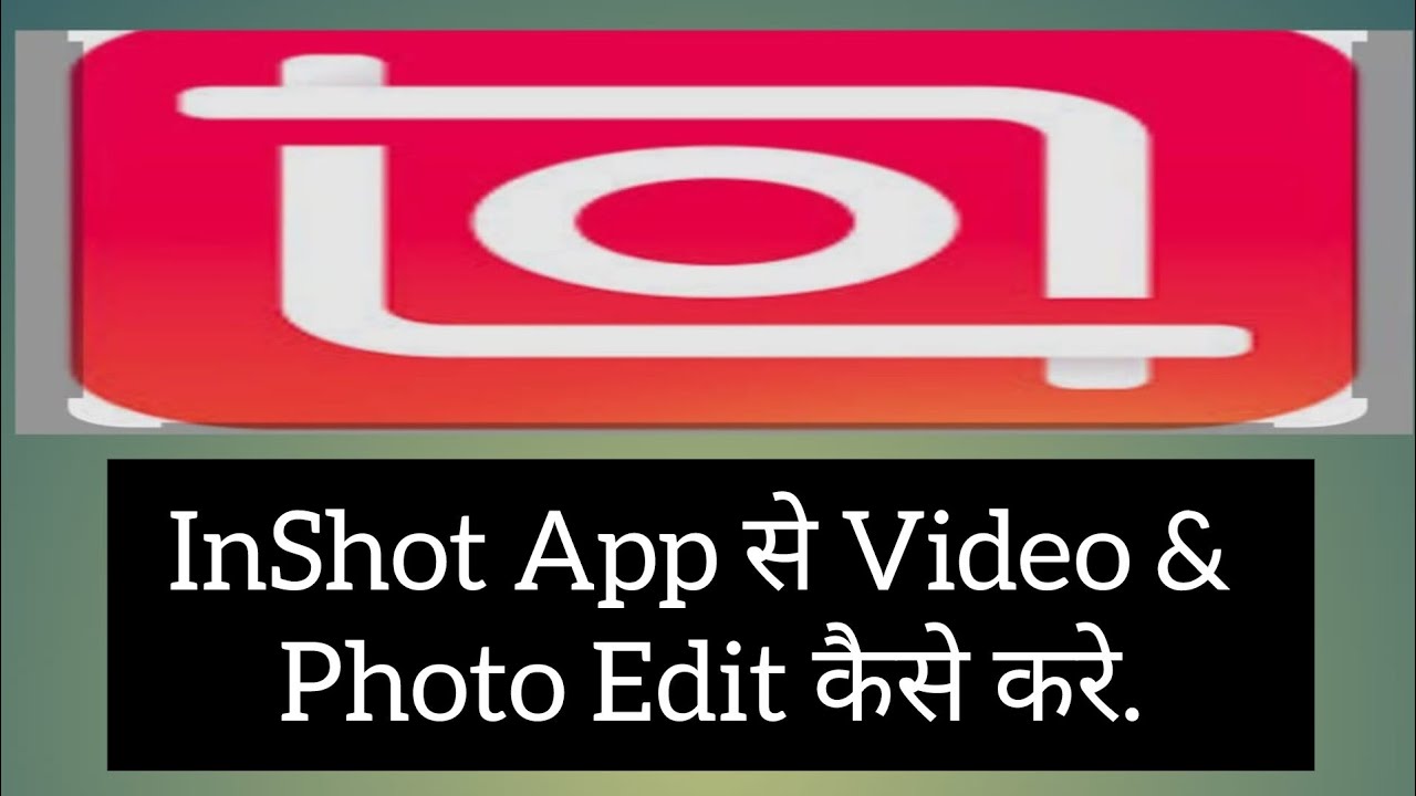 InShot App से Video and Photo editing Mobile Phone से कैसे करे.