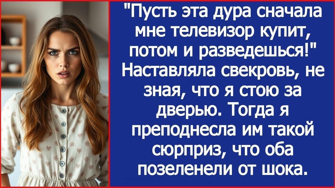 Пусть эта дура сначала мне телевизор купит, потом и разведешься! Учила свекровь сына