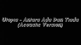 Lirik Utopia - Antara Ada Dan Tiada (Acoustic Version)