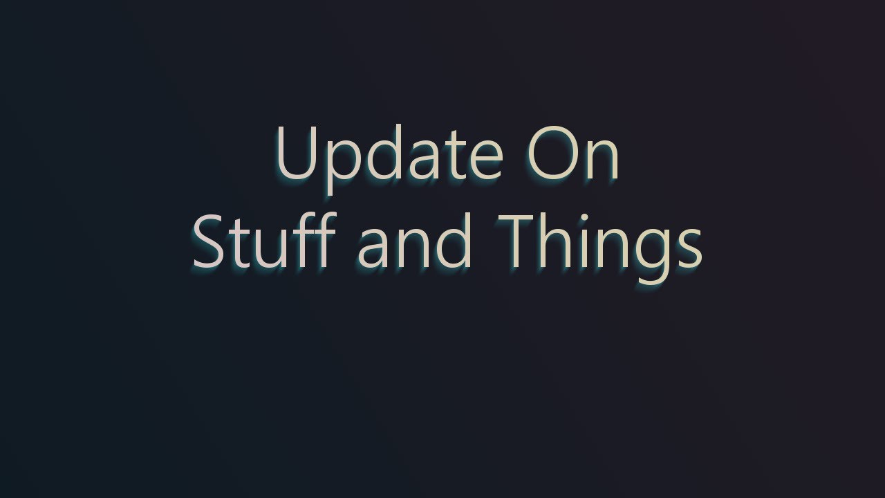 A (Not So Quick) Update