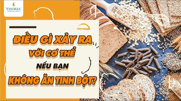 Điều gì sẽ xảy ra với cơ thể nếu bạn không ăn tinh bột?