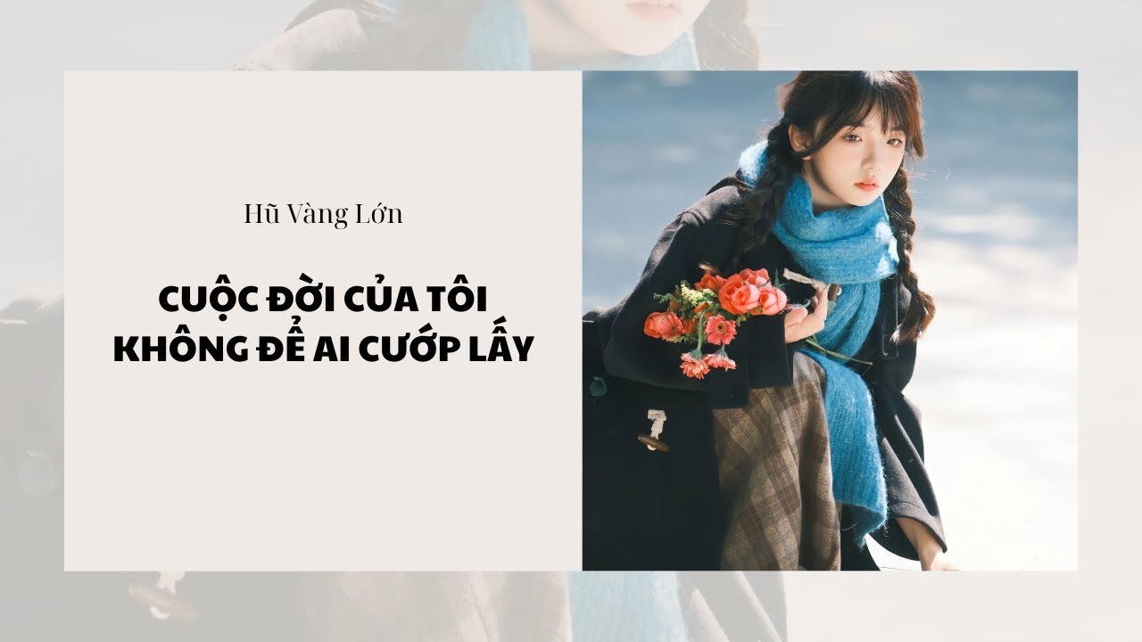 [Audio] CUỘC ĐỜI CỦA TÔI KHÔNG ĐỂ AI CƯỚP LẤY ~ Hũ Vàng Lớn 