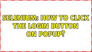 Selenium: How to click the login button on popup (2 Solutions!!)