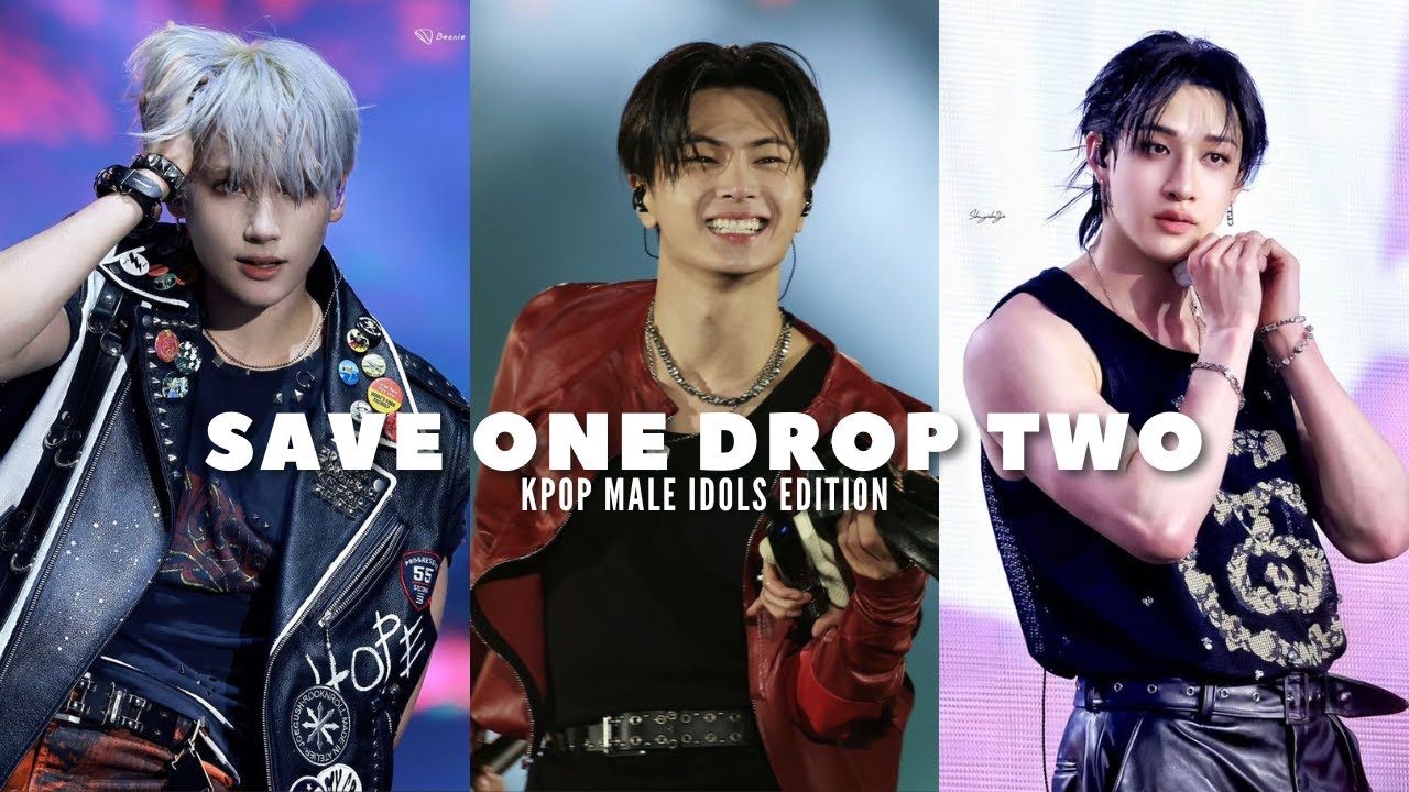SAVE ONE DROP TWO | KPOP MALE IDOLS EDITION