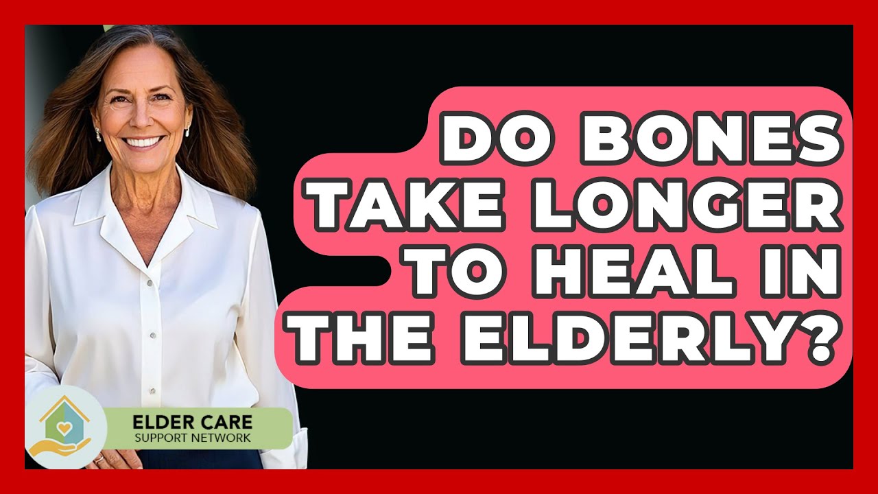 Do Bones Take Longer To Heal In The Elderly? - Elder Care Support Network