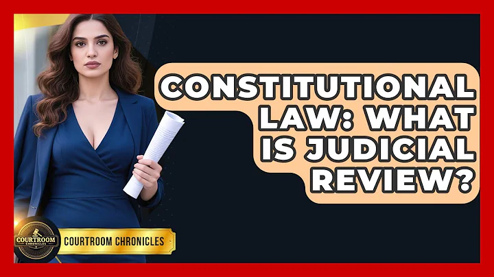 Constitutional Law: What Is Judicial Review? - Courtroom Chronicles