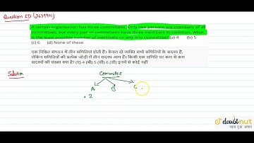 A certain organisation has three committees. Only two persons are members of all committees, but...