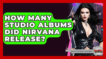How Many Studio Albums Did Nirvana Release? - Rock and Roll Wizards