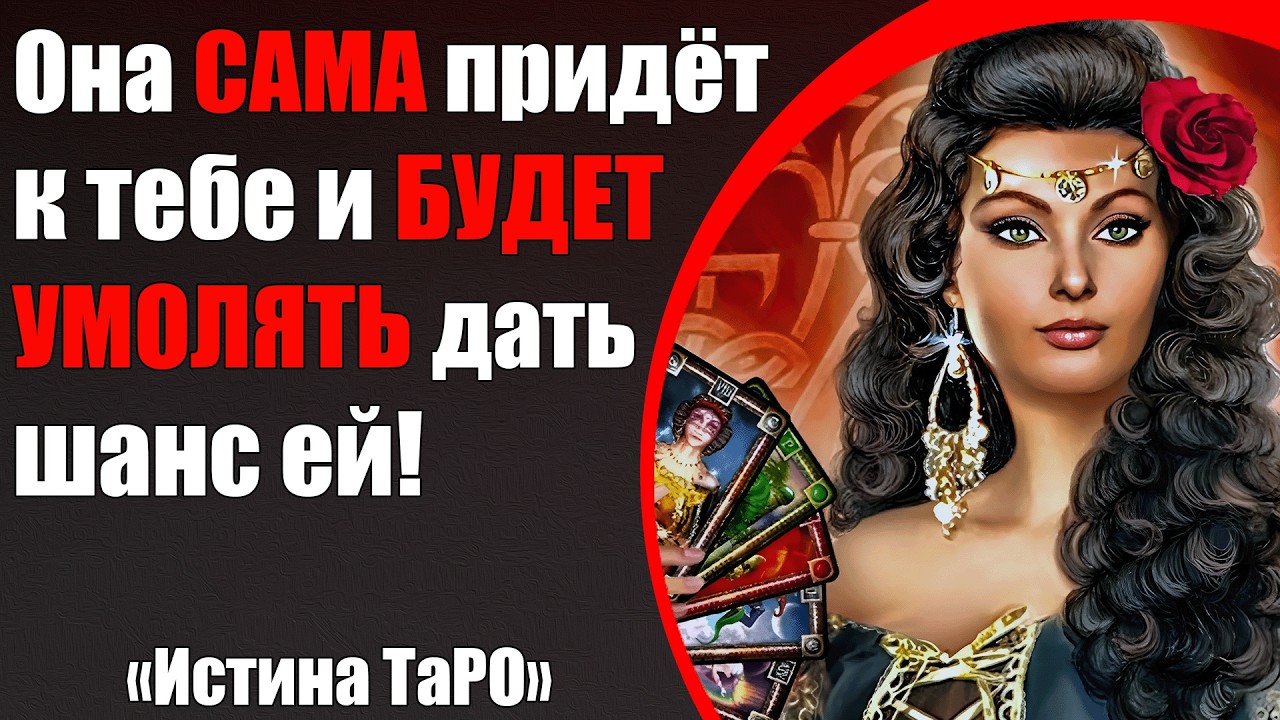 Она сама придёт к тебе и будет умолять дать шанс ей! [Истина ТаРО для мужчин]