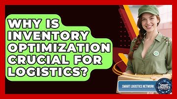 Why Is Inventory Optimization Crucial For Logistics? - Smart Logistics Network