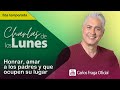 HONRAR, AMAR A LOS PADRES Y QUE OCUPEN SU LUGAR | Las Charlas de los Lunes con Carlos Fraga