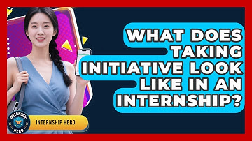 What Does Taking Initiative Look Like In An Internship? - Internship Hero