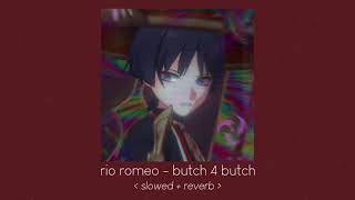 Video thumbnail of "butch 4 butch - rio romeo  [ 𝙨𝙡𝙤𝙬𝙚𝙙 + 𝙧𝙚𝙫𝙚𝙧𝙗 ]"