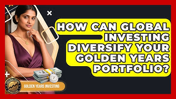 How Can Global Investing Diversify Your Golden Years Portfolio? - Golden Years Investing