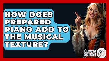 How Does Prepared Piano Add To The Musical Texture? - Classical Serenade