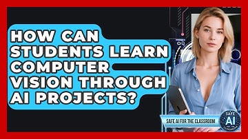 How Can Students Learn Computer Vision Through AI Projects? - Safe AI for The Classroom