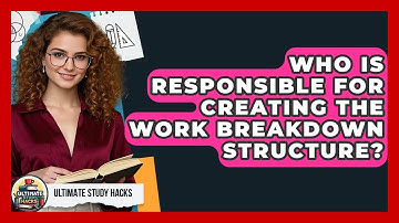 Who Is Responsible For Creating The Work Breakdown Structure? - Ultimate Study Hacks