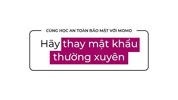 Hãy thay mật khẩu thường xuyên | Cùng Học An Toàn Bảo Mật Với MoMo
