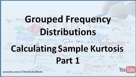 Grouped Frequency Distributions: Calculating Sample Kurtosis - Part 1