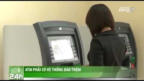 Atm Phải Có Hệ Thống Báo Trộm”