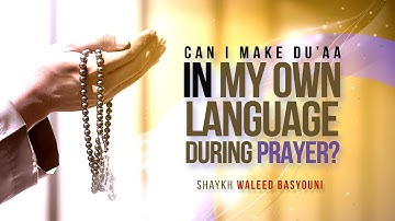 Can I Make Du’a in My Own Language During Prayer? | Shaykh Waleed Basyouni | Faith IQ
